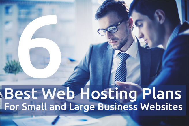6 Best Web Hosting Plans For Small and Large Business Websites