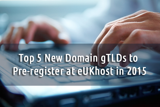 Top 5 New Domain gTLDs to Pre-register at eUKhost in 2015